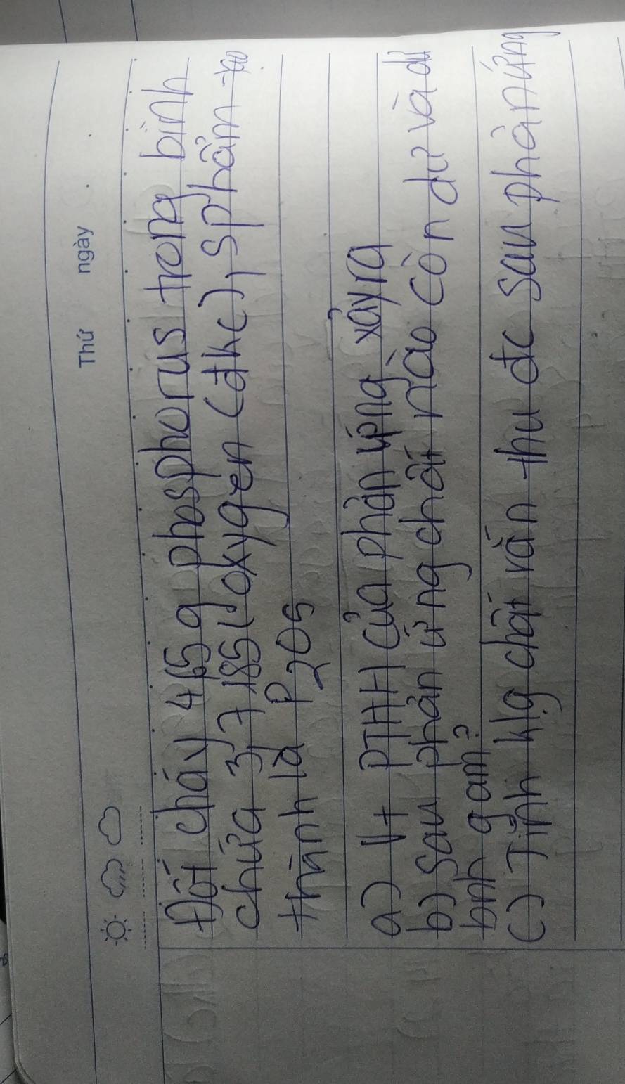 Dot chay 465 9 phosphorus trong bink 
chua 3 A iss (ckygen (d(c), sphán 
thinhId Bos 
( V+ piH cQq phòn yong、 váyra 
b) sau phān qīng chéi nao con de?lad 
bnh gam? 
() T Hg chai rán thu dc sau phànin