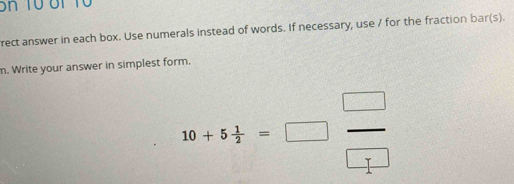 Tu ôi tổ 
rect answer in each box. Use numerals instead of words. If necessary, use / for the fraction bar(s). 
m. Write your answer in simplest form. 
□
10+5 1/2 =□