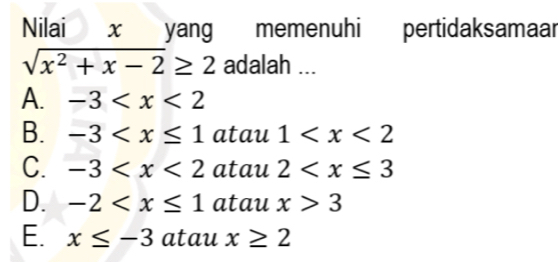 Nilai x yang memenuhi pertidaksamaar
sqrt(x^2+x-2)≥ 2 adalah ...
A. -3
B. -3 atau 1
C. -3 atau 2
D. -2 atau x>3
E. x≤ -3 atau x≥ 2