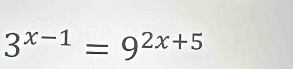 3^(x-1)=9^(2x+5)