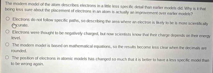 Solved: The modern model of the atom describes electrons in a little ...