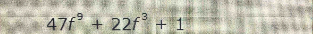 47f^9+22f^3+1