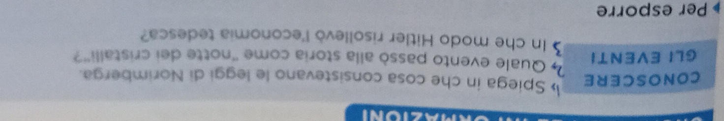 CONOSCERE l Spiega in che cosa consistevano le leggi di Norimberga. 
GLI EVENTI 2 Quale evento passò alla storia come 'notte dei cristalli'? 
In che modo Hitler risollevò l'economia tedesca? 
Per esporre