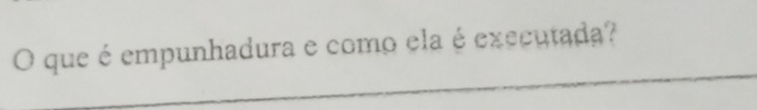 que é empunhadura e como ela é executada? 
_