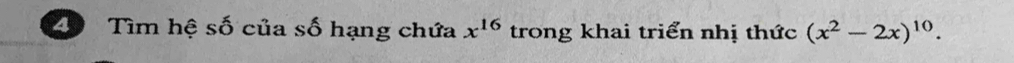Tìm hệ số của số hạng chứa x^(16) trong khai triển nhị thức (x^2-2x)^10.