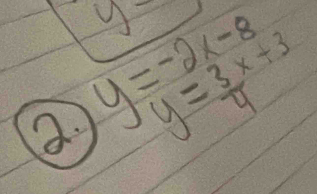 y=
y=beginarrayr -2x-8 y= 3/4 x+3endarray