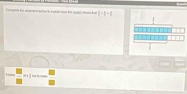 Practons by Fractions - Item 83448 Questi 
Complete the statement below to explain how this model shows that  1/3 + 2/3 = n/n 
It takes _ □  of a  2/3  bar to make