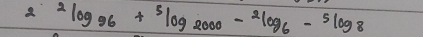 2^2log _96+^5log _2000-^2log _6-^5log _8