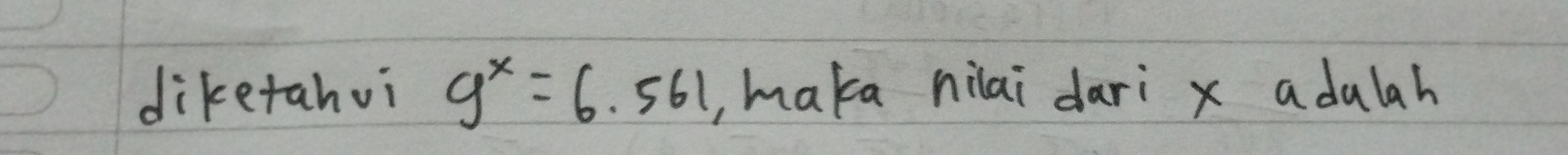 diketahvi g^x=6.561 ,maka nilai dari x adulah