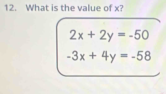 What is the value of x?
2x+2y=-50
-3x+4y=-58