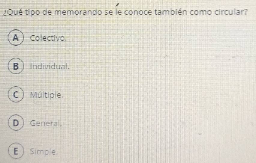 ¿Qué tipo de memorando se le conoce también como circular?
A  Colectivo.
B  Individual.
C Múltiple.
DGeneral.
ESimple,