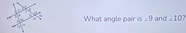 and ∠ 10
What angle pair is ∠ 9