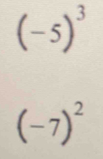 (-5)^3
(-7)^2