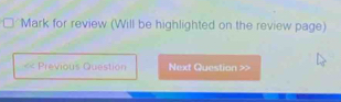 Mark for review (Will be highlighted on the review page) 
« Previous Question Next Question >>