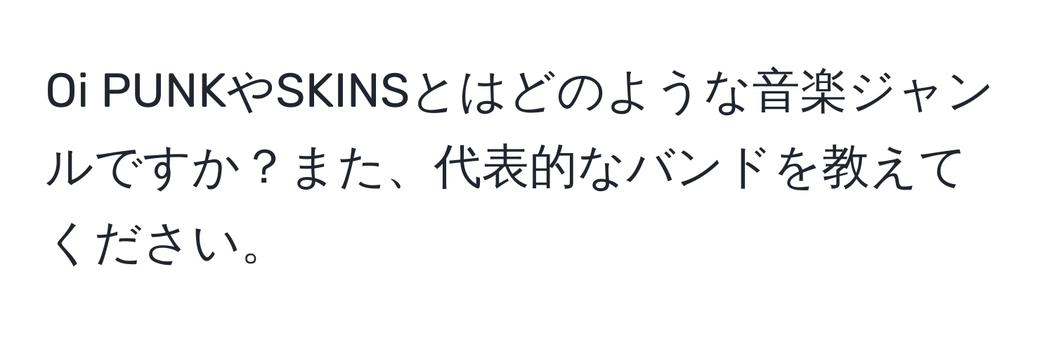 Oi PUNKやSKINSとはどのような音楽ジャンルですか？また、代表的なバンドを教えてください。