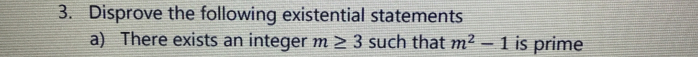 Disprove the following existential statements 
a) There exists an integer m≥ 3 such that m^2-1 is prime