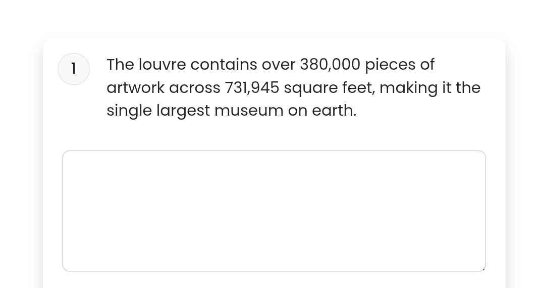 The louvre contains over 380,000 pieces of 
artwork across 731,945 square feet, making it the 
single largest museum on earth.