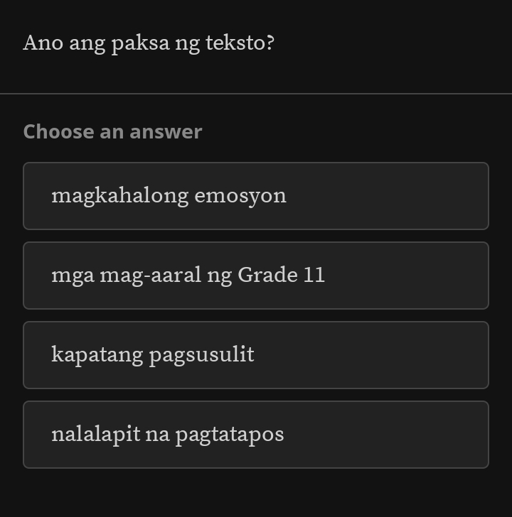 Ano ang paksa ng teksto?
Choose an answer
magkahalong emosyon
mga mag-aaral ng Grade 11
kapatang pagsusulit
nalalapit na pagtatapos