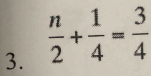  n/2 + 1/4 = 3/4 