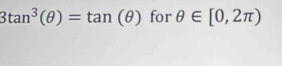 3tan^3(θ )=tan (θ ) for θ ∈ [0,2π )