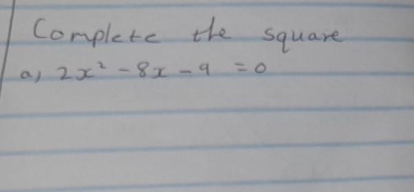 Complete the square 
a) 2x^2-8x-9=0