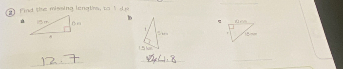 ② Find the missing lengths, to 1 d.p. 
b 
c 

_ 
_ 
_