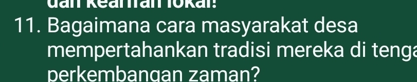 đan Rearran lokal: 
11. Bagaimana cara masyarakat desa 
mempertahankan tradisi mereka di tenga 
perkembangan zaman?