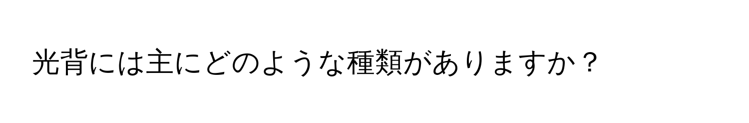 光背には主にどのような種類がありますか？