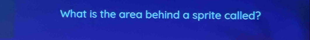 What is the area behind a sprite called?