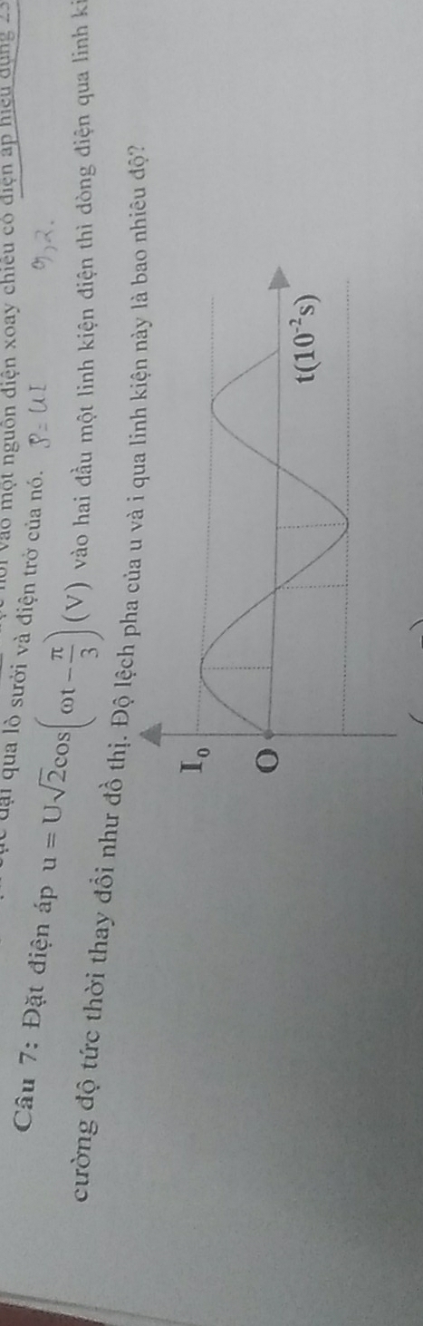hoi  vào một nguồn điện xoay chiều có điện áp hiệu dụng 2.
lC đại qua lò sưởi và điện trở của nó.
Câu 7: Đặt điện áp u=Usqrt(2)cos (omega t- π /3 )(V) vào hai đầu một linh kiện điện thì dòng điện qua linh ki
cường độ tức thời thay đổi như đồ thị. Độ lệch pha chiêu độ?