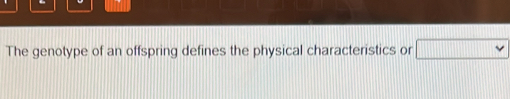 The genotype of an offspring defines the physical characteristics or v