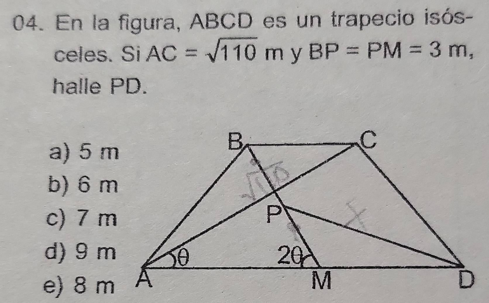 En la figura, ABCD es un trapecio isós-
celes. Si AC=sqrt(110)m y BP=PM=3m, 
halle PD.
a) 5 m
b) 6 m
c) 7 m
d) 9 m
e) 8 m