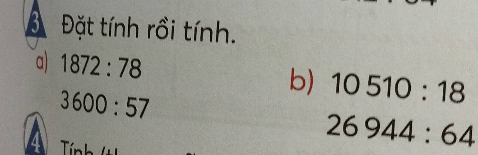 Đặt tính rồi tính. 
a) 1872:78
b) 10510:18
3600:57
4 Tính ơ
26944:64