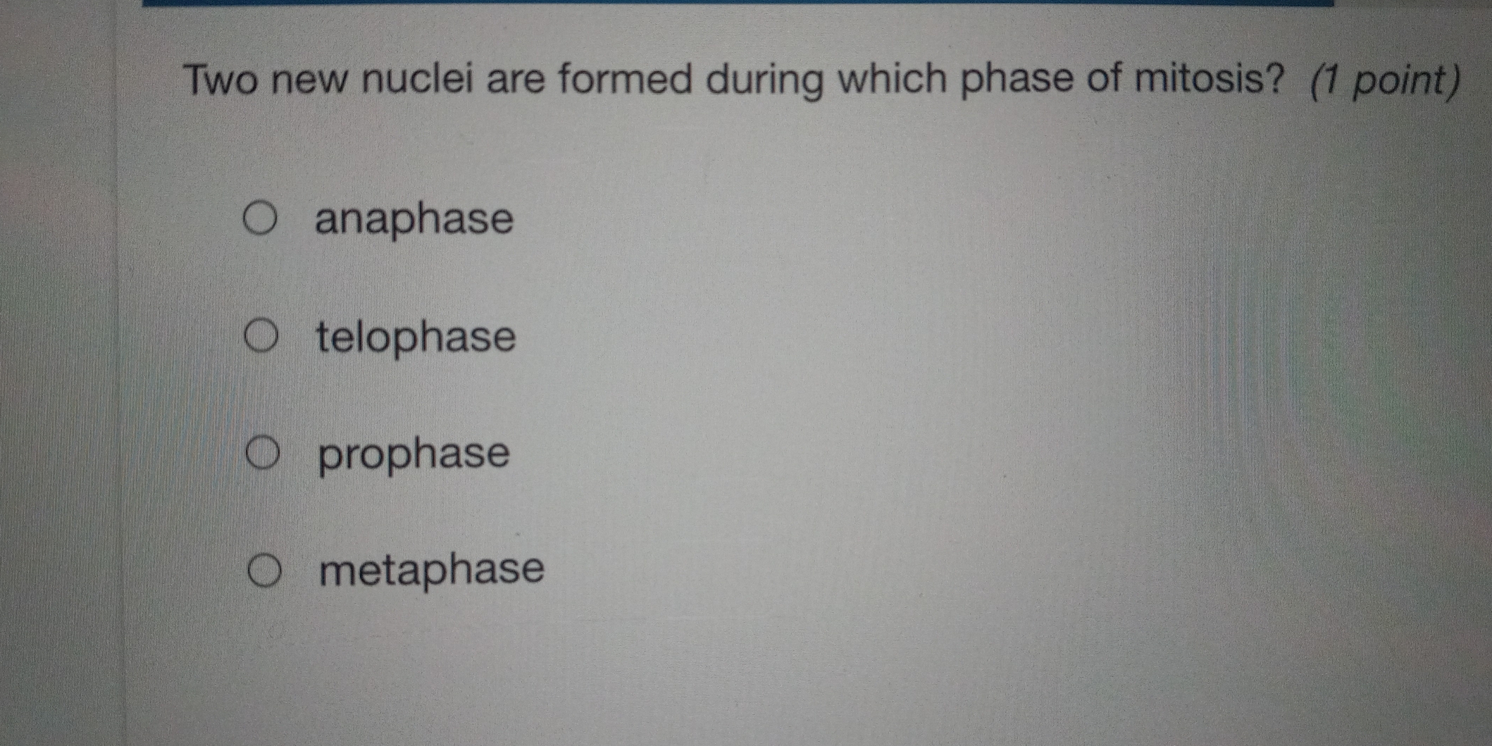 Two new nuclei are formed during which phase of mitosis? (1 point)
anaphase
telophase
prophase
metaphase