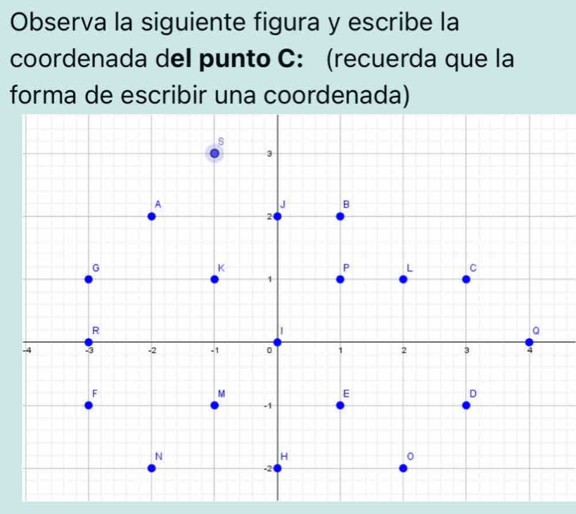 Observa la siguiente figura y escribe la 
coordenada del punto C : (recuerda que la 
forma de escribir una coordenada)