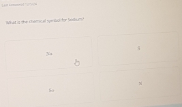 What is the chemical symbol for Sodium?
5
Na
So