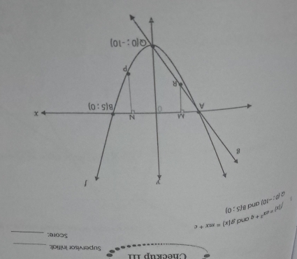 Checkup II Supervisor initial:
_
Score:_
and g(x)=mx+c
f(x)=ax^2+q and B(5;0)
p:-10)