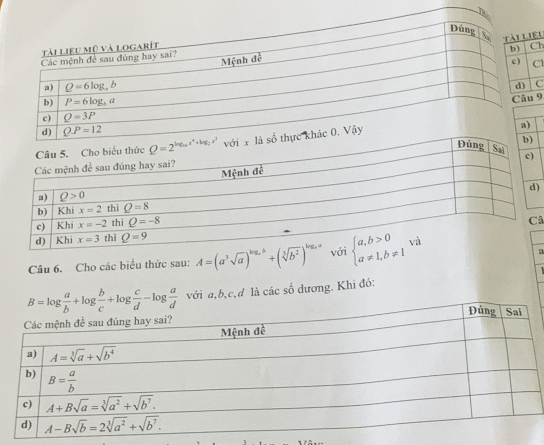 9
)
â
a
Câu 6. Cho các biểu thức sau: A=(a^3sqrt(a))^log _ab+(sqrt[3](b^2))^log _ba
B=log  a/b +log  b/c +log  c/d -log  a/d  với a,b,c,d là các số dương. Khi đó: