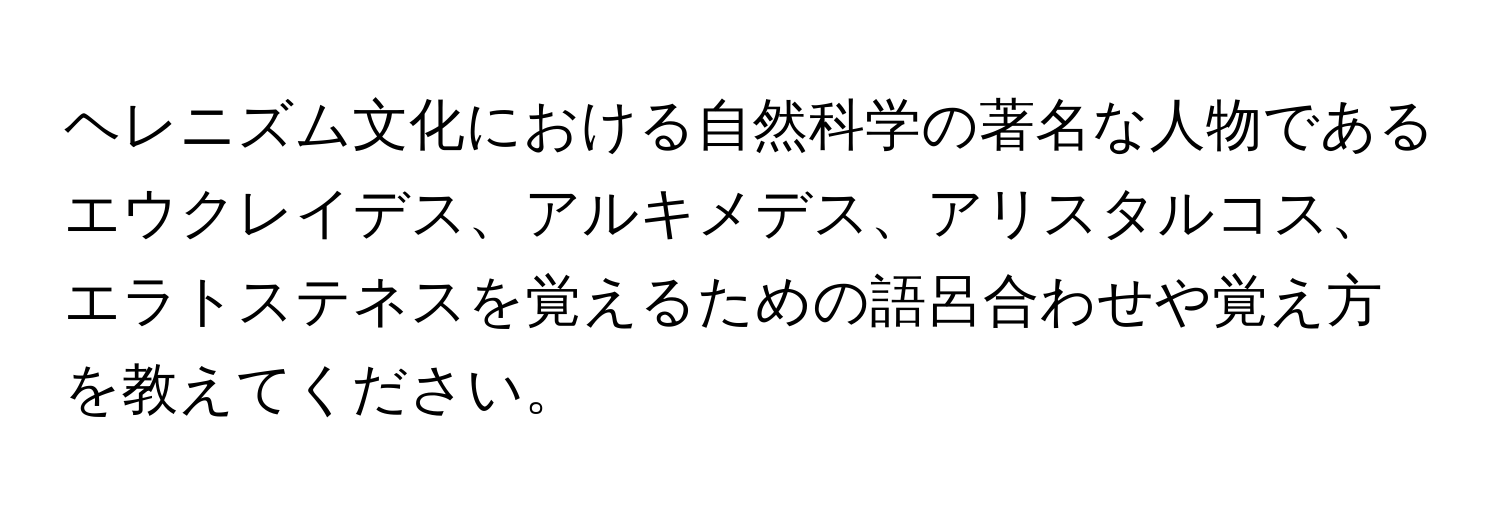 ヘレニズム文化における自然科学の著名な人物であるエウクレイデス、アルキメデス、アリスタルコス、エラトステネスを覚えるための語呂合わせや覚え方を教えてください。