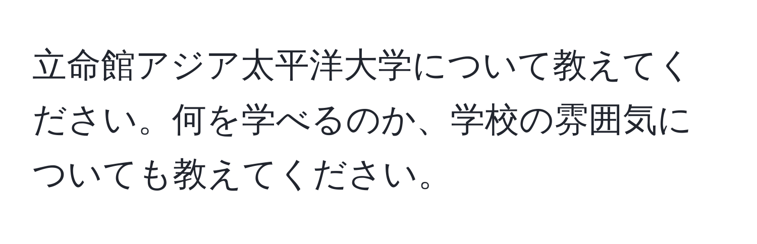 立命館アジア太平洋大学について教えてください。何を学べるのか、学校の雰囲気についても教えてください。