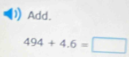 Add.
494+4.6=□