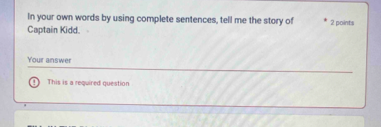 In your own words by using complete sentences, tell me the story of 2 points 
Captain Kidd. 
Your answer 
This is a required question