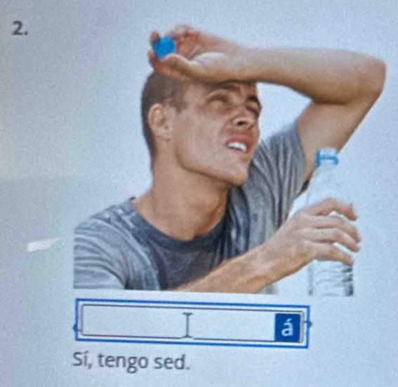 á 
Sí, tengo sed.