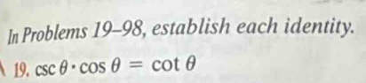 In Problems 19-98, establish each identity. 
19. csc θ · cos θ =cot θ