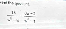 Find the quotient.
 18/w^2-w + (8w-2)/w^2-1 