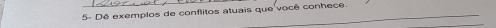 5- Dé exemplos de conflitos atuais que você conhece.