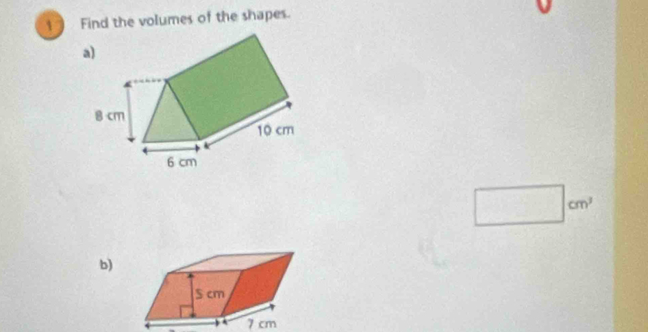 Find the volumes of the shapes.
cm^3
b)
7 cm