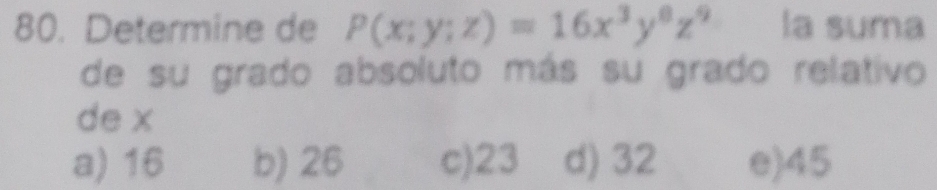 Determine de P(x;y;z)=16x^3y^8z^9 la suma
de su grado absoluto más su grado relativo
de x
a) 16 b) 26 c) 23 d) 32 e) 45