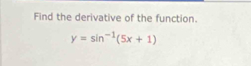 Find the derivative of the function.
y=sin^(-1)(5x+1)