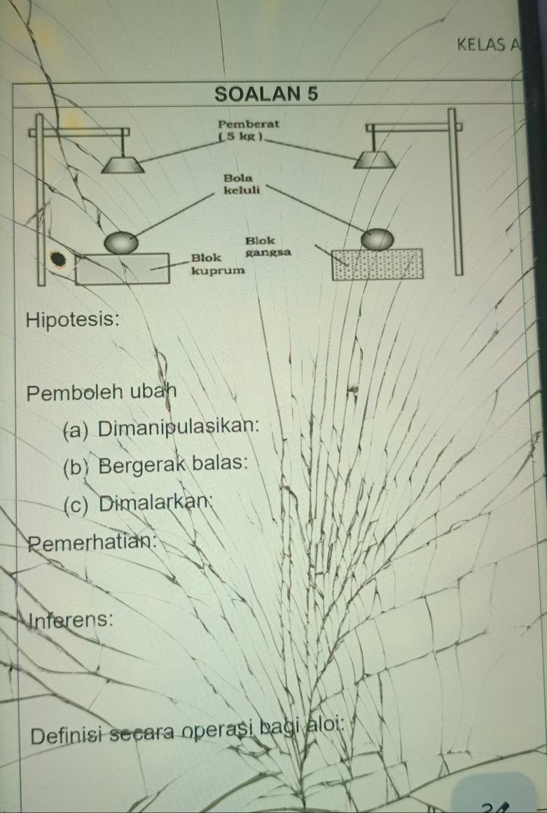 KELAS A
Hipotesis:
Pemboleh ubah
(a) Dimanipulasikan:
(b) Bergerak balas:
(c) Dimalarkan
Remerhatian
Inferens:
Definisi secara operași bagi aloi: